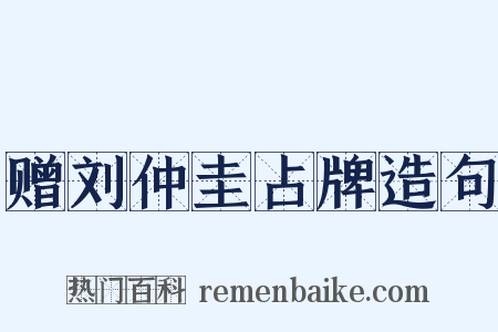 赠刘仲圭占牌造句是什么意思的图片